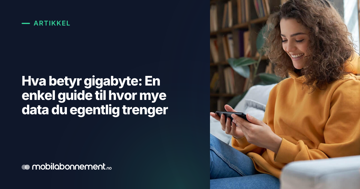 Hva betyr gigabyte? Finn ut hvor mye mobildata du trenger