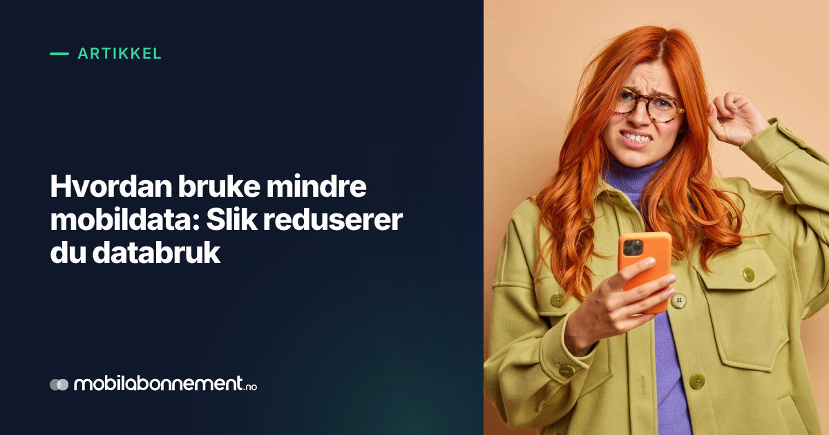 Slik bruker man mindre data: Reduser bruken av mobildata